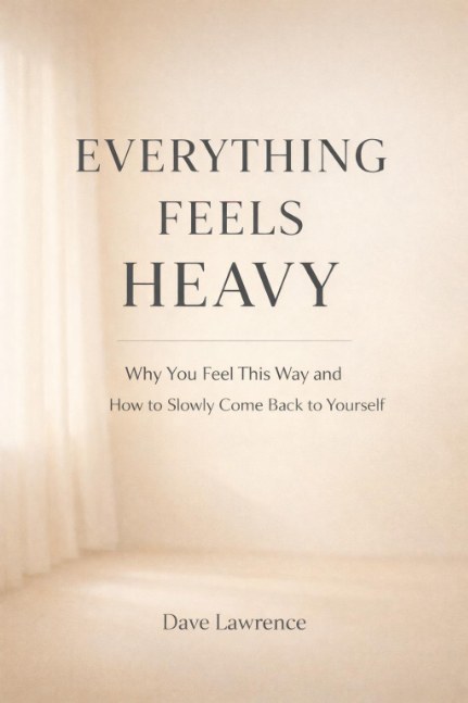 Everything Feels Heavy: Why You Feel This Way and How to Slowly Come Back to Yourself