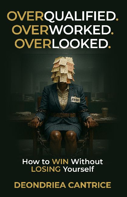 Overqualified Overworked Overlooked: How to Win Without Losing Yourself
