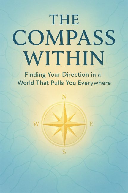 “The Compass Within”: Finding Your Direction in a World That Pulls You Everywhere